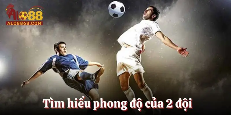 Tìm hiểu phong độ của 2 đội