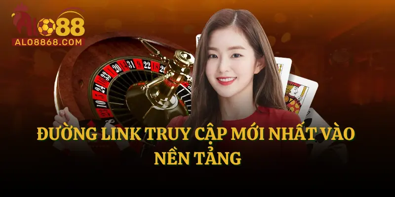 Đường link truy cập mới nhất vào nền tảng