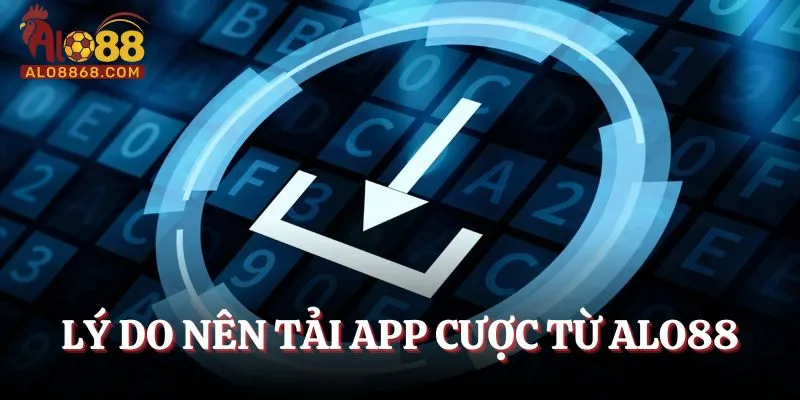 Lý do nên tải app cược từ Alo88