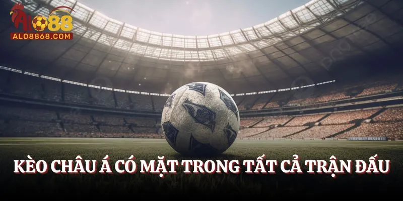 Kèo châu Á có mặt trong tất cả trận đấu